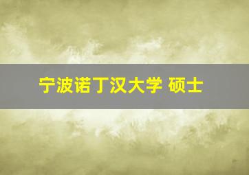 宁波诺丁汉大学 硕士